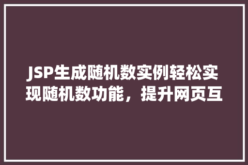 JSP生成随机数实例轻松实现随机数功能，提升网页互动