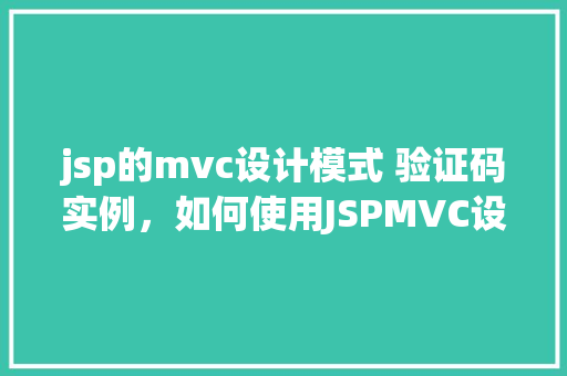 jsp的mvc设计模式 验证码实例，如何使用JSPMVC设计模式实现验证码功能实例介绍