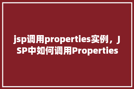 jsp调用properties实例，JSP中如何调用Properties实例实例介绍