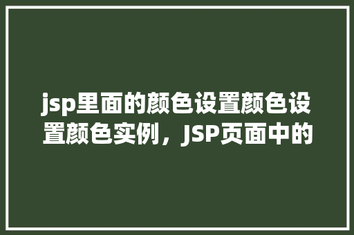 jsp里面的颜色设置颜色设置颜色实例，JSP页面中的颜色设置实例介绍