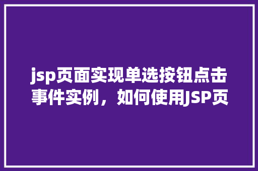 jsp页面实现单选按钮点击事件实例，如何使用JSP页面实现单选按钮点击事件的实例介绍  第1张