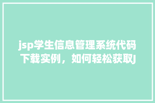 jsp学生信息管理系统代码下载实例，如何轻松获取JSP学生信息管理系统代码下载实例