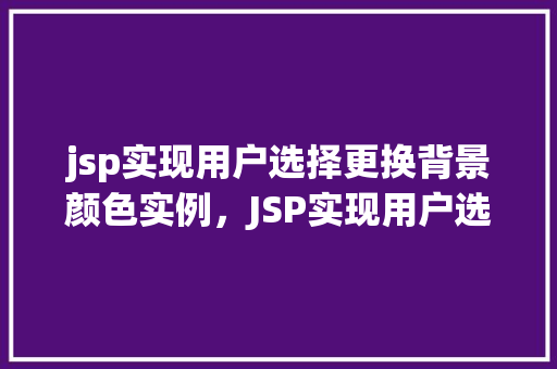 jsp实现用户选择更换背景颜色实例，JSP实现用户选择更换背景颜色的实例教程  第1张