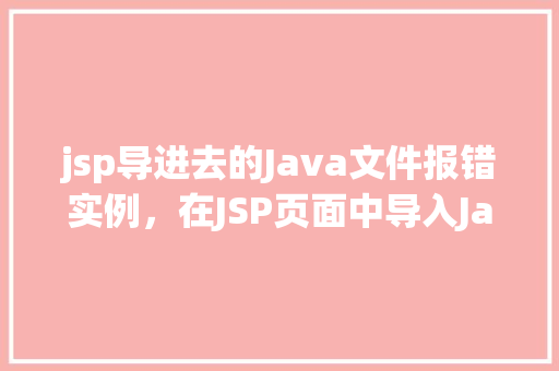 jsp导进去的Java文件报错实例，在JSP页面中导入Java文件时遇到的常见错误实例介绍