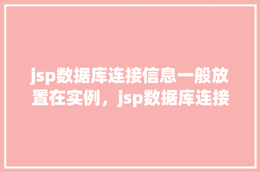jsp数据库连接信息一般放置在实例，jsp数据库连接信息究竟应该放在实例的哪个位置