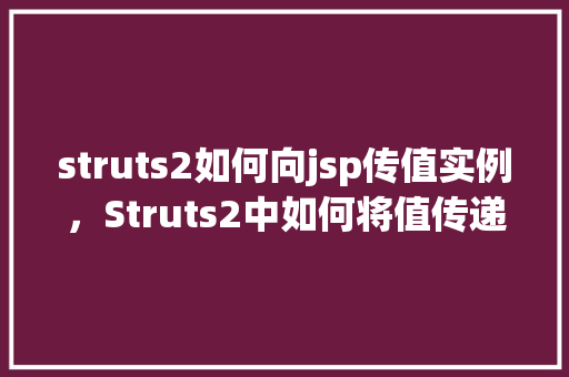 struts2如何向jsp传值实例，Struts2中如何将值传递给JSP页面实例介绍