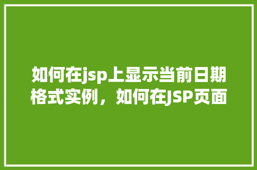 如何在jsp上显示当前日期格式实例，如何在JSP页面中实现显示当前日期的格式化显示