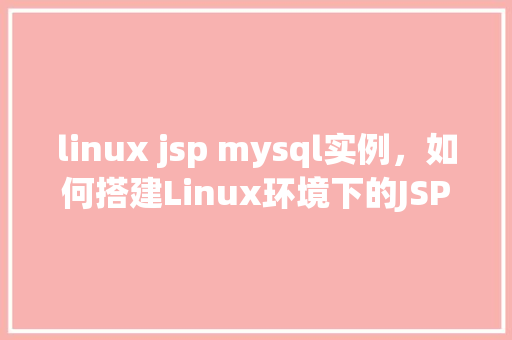 linux jsp mysql实例，如何搭建Linux环境下的JSP与MySQL实例