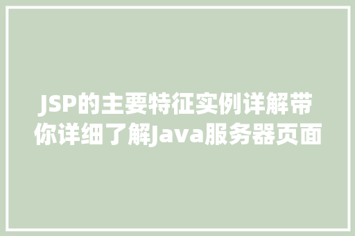 JSP的主要特征实例详解带你详细了解Java服务器页面技术