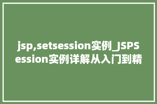 jsp,setsession实例_JSPSession实例详解从入门到精通