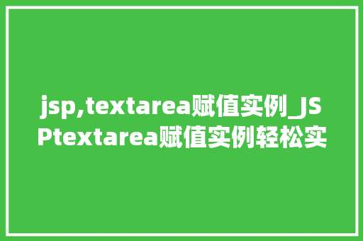 jsp,textarea赋值实例_JSPtextarea赋值实例轻松实现富文本编辑