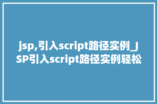 jsp,引入script路径实例_JSP引入script路径实例轻松实现网页动态效果
