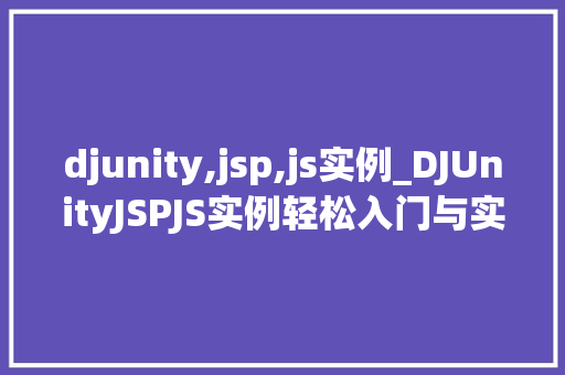 djunity,jsp,js实例_DJUnityJSPJS实例轻松入门与实战方法分享