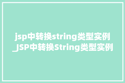 jsp中转换string类型实例_JSP中转换String类型实例那些不得不说的方法和注意事项