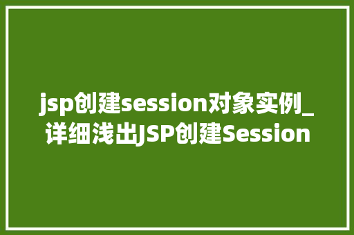 jsp创建session对象实例_详细浅出JSP创建Session对象实例的实战指南