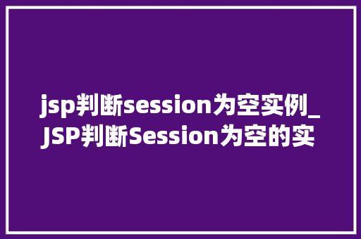 jsp判断session为空实例_JSP判断Session为空的实例与应用