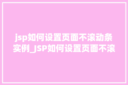 jsp如何设置页面不滚动条实例_JSP如何设置页面不滚动条实例详解告别长篇累牍，打造简洁高效页面