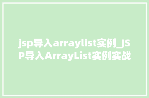 jsp导入arraylist实例_JSP导入ArrayList实例实战与方法分享
