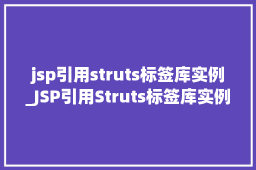 jsp引用struts标签库实例_JSP引用Struts标签库实例入门到精通