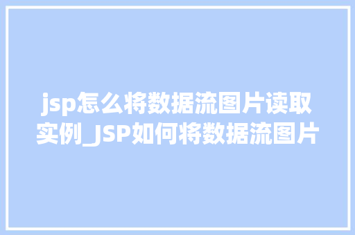 jsp怎么将数据流图片读取实例_JSP如何将数据流图片读取实例详解