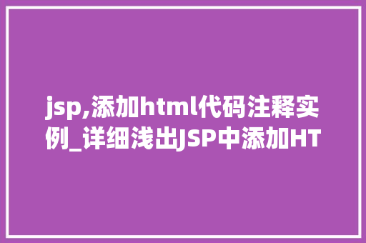 jsp,添加html代码注释实例_详细浅出JSP中添加HTML代码注释的实例