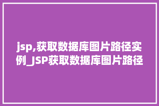 jsp,获取数据库图片路径实例_JSP获取数据库图片路径实例详解轻松实现图片展示