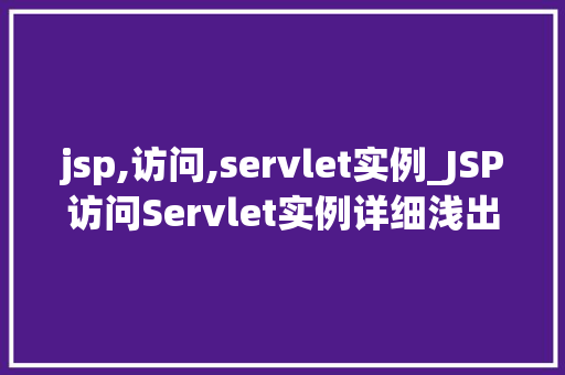 jsp,访问,servlet实例_JSP访问Servlet实例详细浅出掌握Web开发关键技术