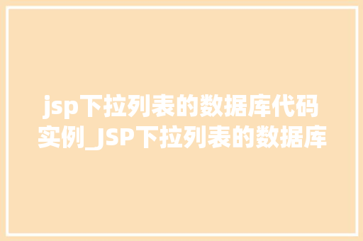 jsp下拉列表的数据库代码实例_JSP下拉列表的数据库代码实例从入门到方法