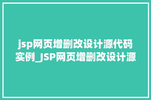 jsp网页增删改设计源代码实例_JSP网页增删改设计源代码实例轻松实现数据管理