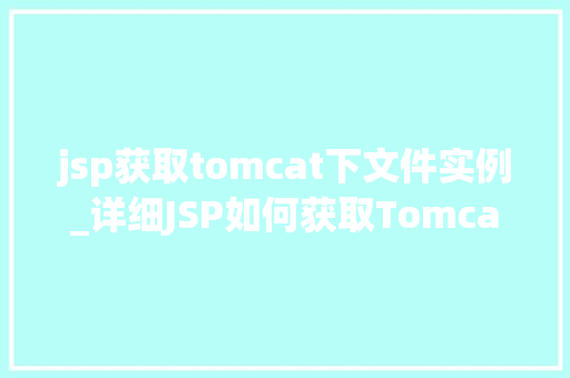 jsp获取tomcat下文件实例_详细JSP如何获取Tomcat下的文件实例