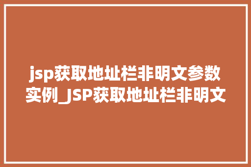 jsp获取地址栏非明文参数实例_JSP获取地址栏非明文参数实例实战与代码演示