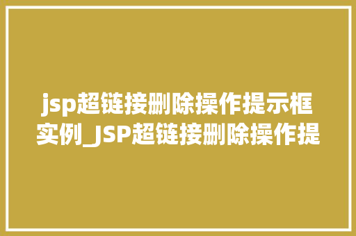 jsp超链接删除操作提示框实例_JSP超链接删除操作提示框实例轻松实现高效删除功能