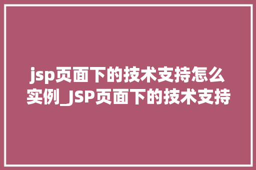 jsp页面下的技术支持怎么实例_JSP页面下的技术支持实例如何轻松应对各种挑战