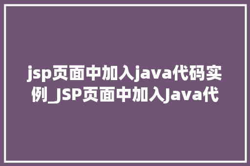 jsp页面中加入java代码实例_JSP页面中加入Java代码实例轻松实现页面动态交互