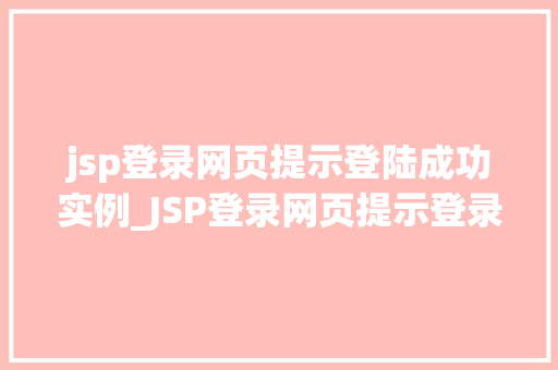 jsp登录网页提示登陆成功实例_JSP登录网页提示登录成功实例轻松实现用户认证