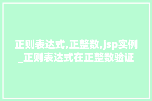 正则表达式,正整数,jsp实例_正则表达式在正整数验证中的应用,JSP实例