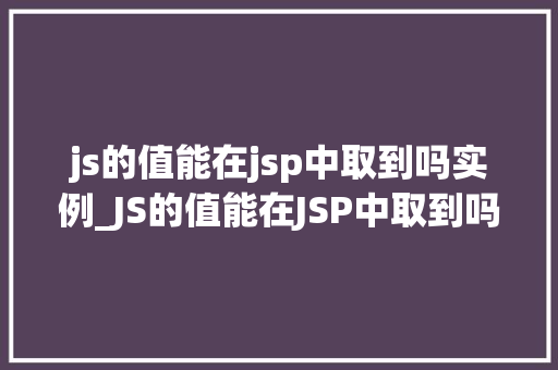 js的值能在jsp中取到吗实例_JS的值能在JSP中取到吗实例详解