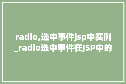radio,选中事件jsp中实例_radio选中事件在JSP中的应用与实例详解