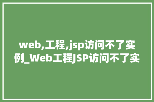 web,工程,jsp访问不了实例_Web工程JSP访问不了实例的常见原因及解决方法