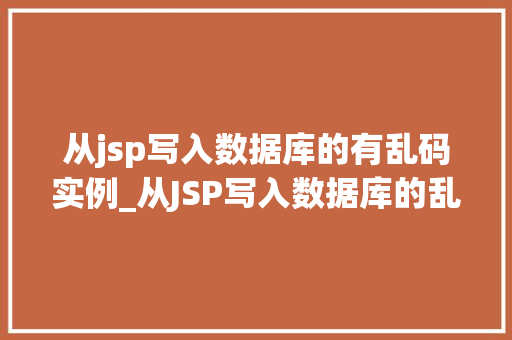 从jsp写入数据库的有乱码实例_从JSP写入数据库的乱码实例排查与解决之路