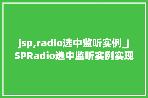 jsp,radio选中监听实例_JSPRadio选中监听实例实现动态交互的妙招