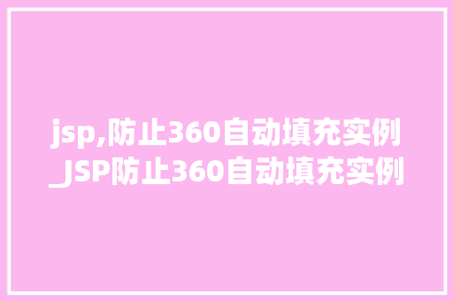 jsp,防止360自动填充实例_JSP防止360自动填充实例网页表单数据安全
