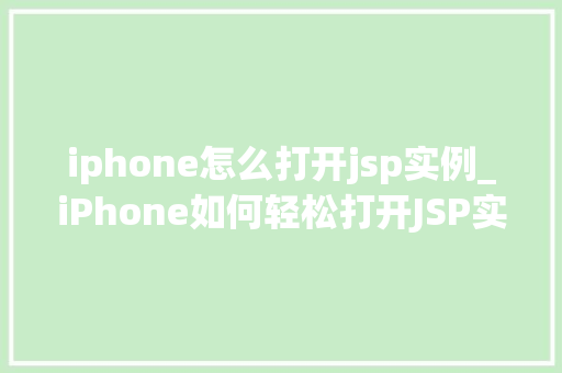 iphone怎么打开jsp实例_iPhone如何轻松打开JSP实例详细步骤