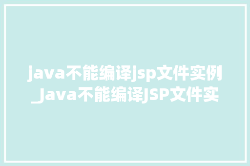 java不能编译jsp文件实例_Java不能编译JSP文件实例原因分析及解决方法