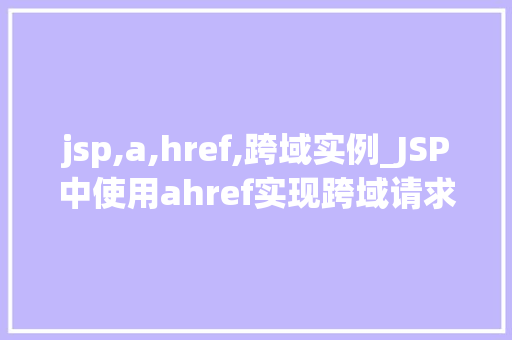 jsp,a,href,跨域实例_JSP中使用ahref实现跨域请求实例
