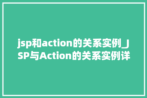 jsp和action的关系实例_JSP与Action的关系实例详细剖析MVC模式中的关键纽带