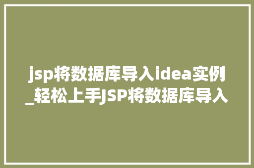 jsp将数据库导入idea实例_轻松上手JSP将数据库导入IDEA实例，高效开发不是梦