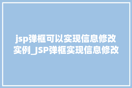 jsp弹框可以实现信息修改实例_JSP弹框实现信息修改实例实战与代码分享  第1张