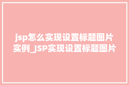 jsp怎么实现设置标题图片实例_JSP实现设置标题图片实例轻松打造个化网页