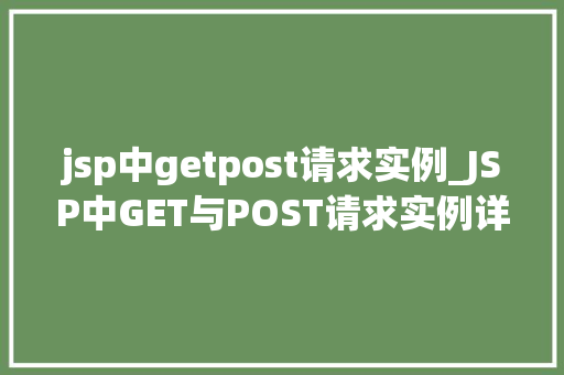 jsp中getpost请求实例_JSP中GET与POST请求实例详解实战方法与例子分析
